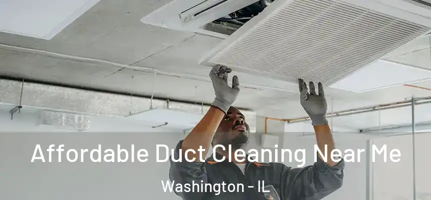 Affordable Duct Cleaning Near Me Washington - IL