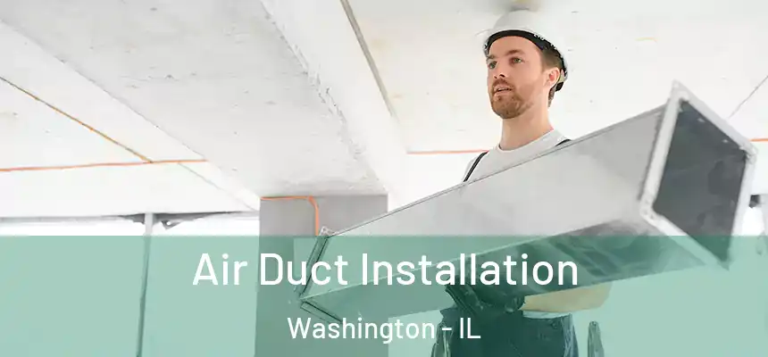 Air Duct Installation Washington - IL