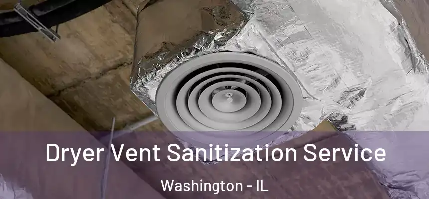 Dryer Vent Sanitization Service Washington - IL