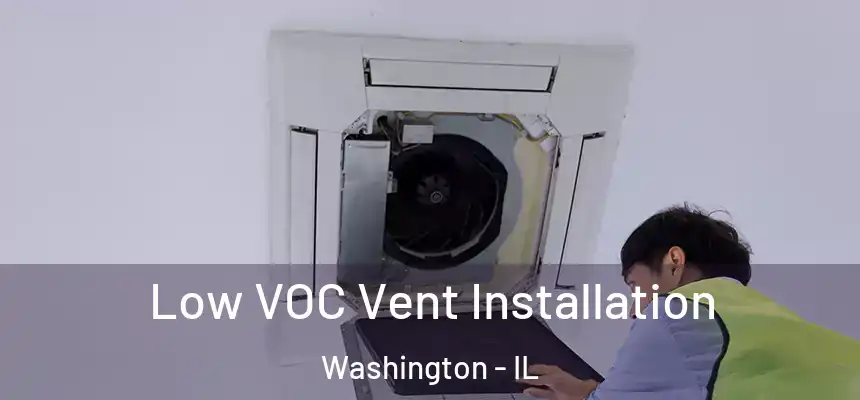  Low VOC Vent Installation Washington - IL