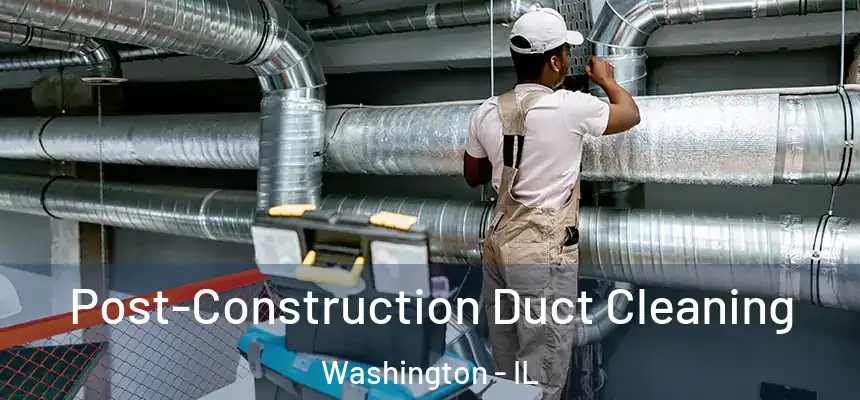 Post-Construction Duct Cleaning Washington - IL